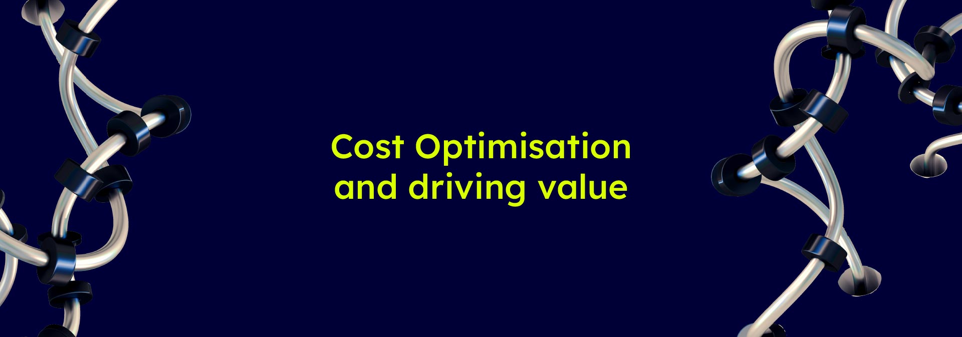 Cost Optimisation and driving value