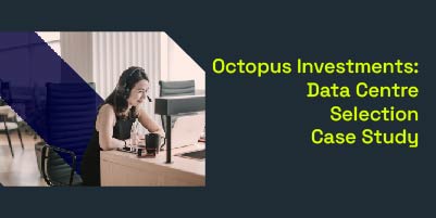 Octopus Investments - Data Centre Selection Case Study