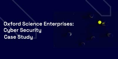 Oxford Science Enterprises - Cyber Security Case Study